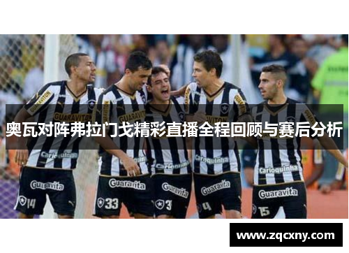 奥瓦对阵弗拉门戈精彩直播全程回顾与赛后分析