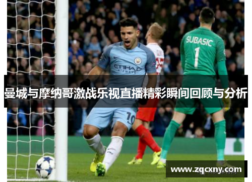 曼城与摩纳哥激战乐视直播精彩瞬间回顾与分析