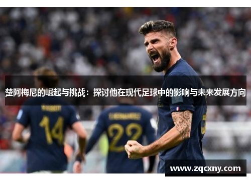 楚阿梅尼的崛起与挑战：探讨他在现代足球中的影响与未来发展方向